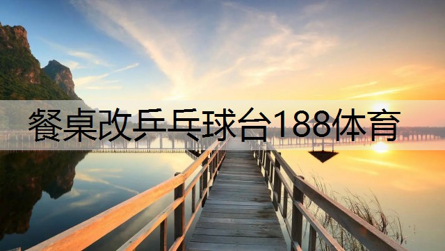 餐桌改乒乓球台188体育