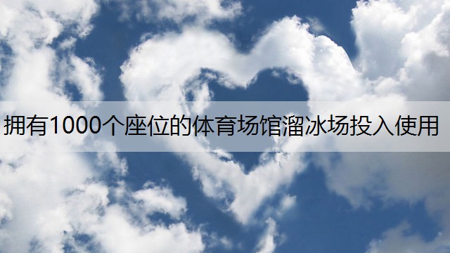 拥有1000个座位的体育场馆溜冰场投入使用