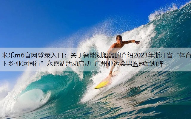 关于智能划船器的介绍2023年浙江省“体育下乡·亚运同行”永嘉站活动启动 广州亚运会男篮冠军助阵