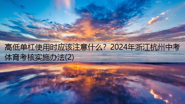 高低单杠使用时应该注意什么？2024年浙江杭州中考体育考核实施办法(2)