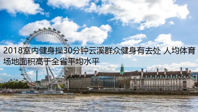 2018室内健身操30分钟云溪群众健身有去处 人均体育场地面积高于全省平均水平